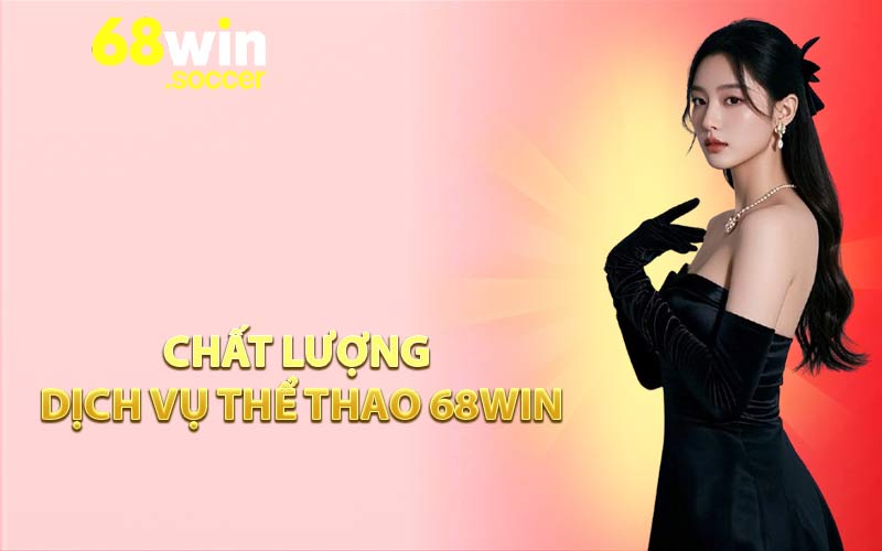 Chất lượng dịch vụ thể thao 68WIN