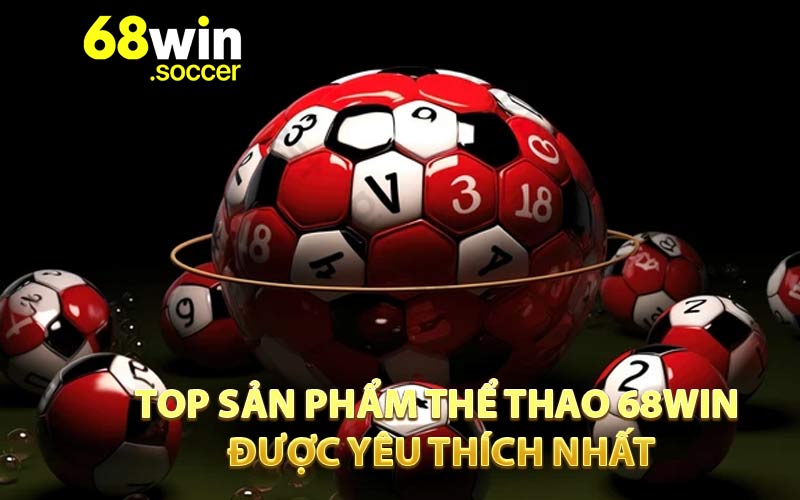 Top sản phẩm thể thao 68WIN được yêu thích nhất